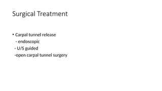 Surgical Treatment
• Carpal tunnel release
- endoscopic
- U/S guided
-open carpal tunnel surgery
 