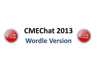 CMEChat 2013
Wordle Version
 