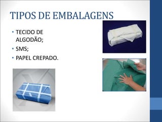 TIPOS DE EMBALAGENS
• TECIDO DE
ALGODÃO;
• SMS;
• PAPEL CREPADO.
 