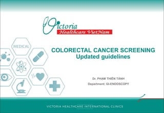 COLORECTAL CANCER SCREENING
Updated guidelines
Dr. PHẠM THIÊN TÁNH
Department: GI-ENDOSCOPY
 