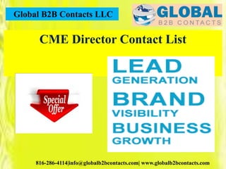 Global B2B Contacts LLC
816-286-4114|info@globalb2bcontacts.com| www.globalb2bcontacts.com
CME Director Contact List
 