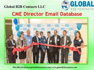 CME Director Email Database
Global B2B Contacts LLC
816-286-4114|info@globalb2bcontacts.com| www.globalb2bcontacts.com
 
