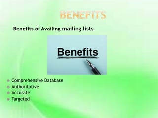 Benefits of Availing mailing lists
 Comprehensive Database
 Authoritative
 Accurate
 Targeted
 