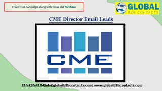 CME Director Email Leads
816-286-4114|info@globalb2bcontacts.com| www.globalb2bcontacts.com
 