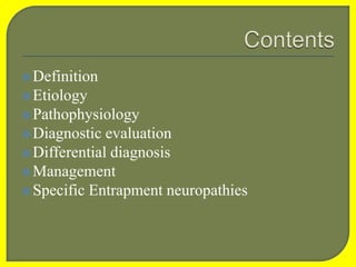 Definition
Etiology
Pathophysiology
Diagnostic evaluation
Differential diagnosis
Management
Specific Entrapment neuropathies
 