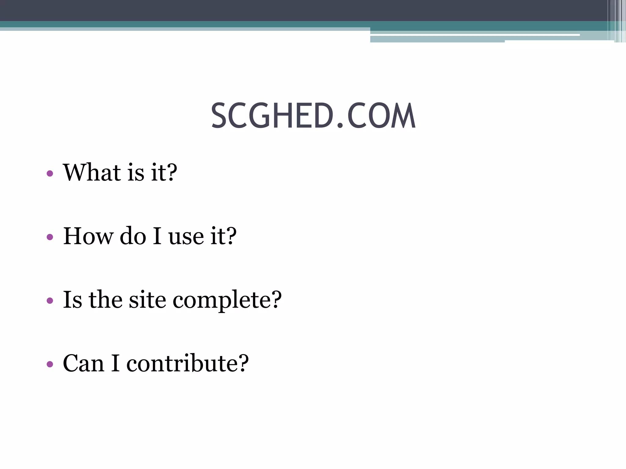 SCGHED.COM
• What is it?
• How do I use it?
• Is the site complete?
• Can I contribute?
 