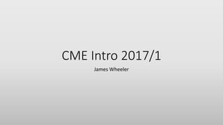 CME Intro 2017/1
James Wheeler
 