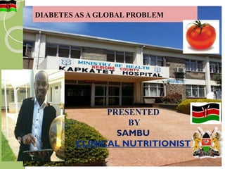 Ministries of Health
PRESENTED
BY
SAMBU
CLINICAL NUTRITIONIST
DIABETES AS A GLOBAL PROBLEM
 