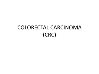 COLORECTAL CARCINOMA
(CRC)
 