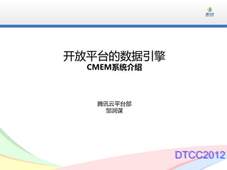 开放平台的数据引擎
  CMEM系统介绍



   腾讯云平台部
     邹润谋




             DTCC2012
 