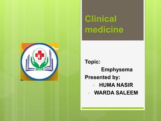 Clinical
medicine
Topic:
Emphysema
Presented by:
• HUMA NASIR
• WARDA SALEEM
 