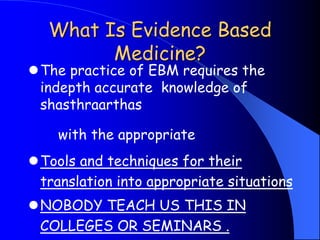 What Is Evidence Based
Medicine?
The practice of EBM requires the
indepth accurate knowledge of
shasthraarthas
with the a...