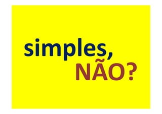 simples,
    NÃO?
 