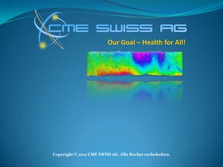 Our Goal – Health for All!




Copyright © 2012 CME SWISS AG. Alle Rechte vorbehalten.
 