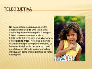 TELEOBJETIVA

Na foto ao lado mostramos os efeitos
obtidos com o uso de uma tele e uma
abertura grande de diafragma. A imagem
foi obtida com uma câmera Nikon
F90X, lente 180 mm com uma abertura f4
e velocidade 1/250. Note que a menina
esta nítida em primeiro plano e o fundo de
flores está totalmente desfocado, criando
um efeito que além de realçar o modelo
introduz um componente plástico ao fundo
da imagem.

 