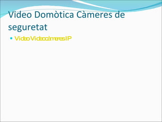 Video Domòtica Càmeres de seguretat Video Videocàmeres IP 