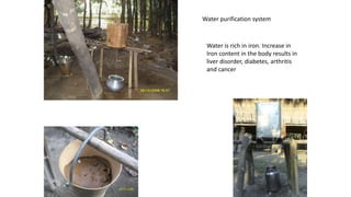 Water is rich in iron. Increase in
Iron content in the body results in
liver disorder, diabetes, arthritis
and cancer
Water purification system
 