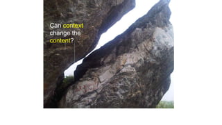Can context
change the
content?
 