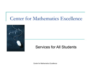 Center for Mathematics Excellence Services for All Students Center for Mathematics Excellence 