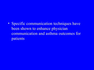 Specific communication techniques have been shown to enhance physician communication and asthma outcomes for patients 