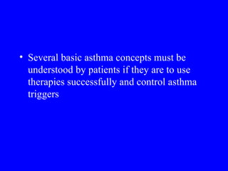 Several basic asthma concepts must be understood by patients if they are to use therapies successfully and control asthma triggers 