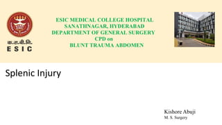 Splenic Injury
Kishore Abuji
M. S. Surgery
 