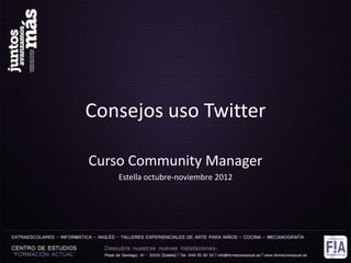 Consejos uso Twitter

Curso Community Manager
   Estella octubre-noviembre 2012
 