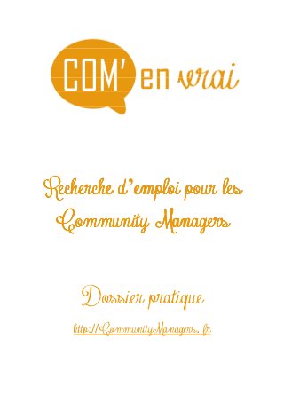 RechercheRechercheRechercheRecherche dddd’emploi pour lesemploi pour lesemploi pour lesemploi pour les
Community ManagersCommunity ManagersCommunity ManagersCommunity Managers
Dossier pratique
http:// .CommunityManagers fr
 
