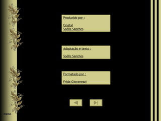 Produzido por : Crystal Soélis Sanches Adaptação e texto : Soélis Sanches Formatado por : Frida Giovanezzi 
