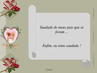 Saudade de meus pais que se foram ... Enfim, eu sinto saudade ! 