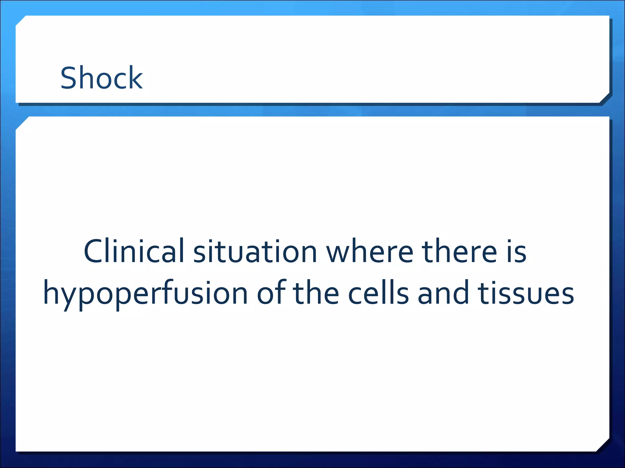 Shock

Clinical situation where there is
hypoperfusion of the cells and tissues

 