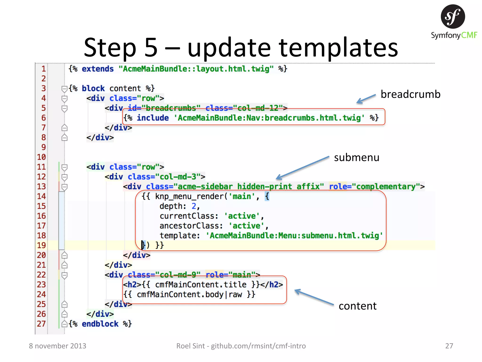 Step  5  –  update  templates   breadcrumb   submenu   content   8  november  2013   Roel  Sint  -­‐  github.com/rmsint/cmf-­‐intro   27   