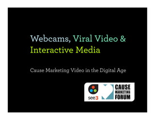 Webcams, Viral Video &
Interactive Media

Cause Marketing Video in the Digital Age
 