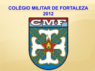COLÉGIO MILITAR DE FORTALEZA
             2012
 