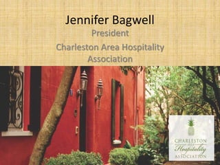 Jennifer Bagwell
President
Charleston Area Hospitality
Association
 