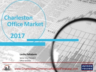 www.CharlestonCommercialMarketForecast.com
Office
2017
Charleston
Market
Leslie Fellabom
Senior Vice President
Office Services
 