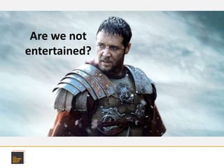 Are we not
entertained?
 