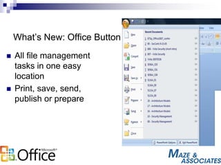 What’s New: Office Button
 All file management
tasks in one easy
location
 Print, save, send,
publish or prepare
 