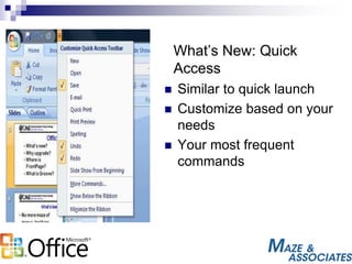 What’s New: Quick
Access
 Similar to quick launch
 Customize based on your
needs
 Your most frequent
commands
 