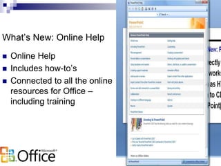 What’s New: Online Help
 Online Help
 Includes how-to’s
 Connected to all the online
resources for Office –
including training
 