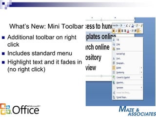 What’s New: Mini Toolbar
 Additional toolbar on right
click
 Includes standard menu
 Highlight text and it fades in
(no right click)
 