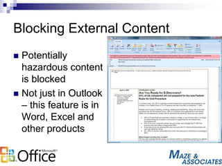 Blocking External Content
 Potentially
hazardous content
is blocked
 Not just in Outlook
– this feature is in
Word, Excel and
other products
 