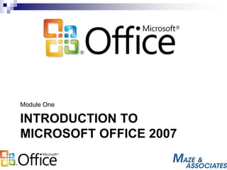 INTRODUCTION TO
MICROSOFT OFFICE 2007
Module One
 