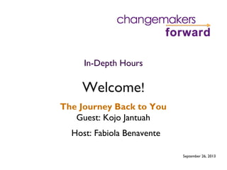 Welcome!
The Journey Back to You
Guest: Kojo Jantuah
Host: Fabiola Benavente
In-Depth Hours
September 26, 2013
 