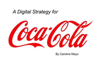 A Digital Strategy for
By Caroline Meyo
 