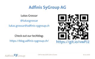 30.11.2016 CM for MariaDB Galera Cluster 30.11.2016
Adfinis SyGroup AG
Lukas Grossar
@lukasgrossar
lukas.grossar@adfinis-sygroup.ch
Check out our techblog:
https://blog.adfinis-sygroup.ch/ https://git.io/vwPJ2
 