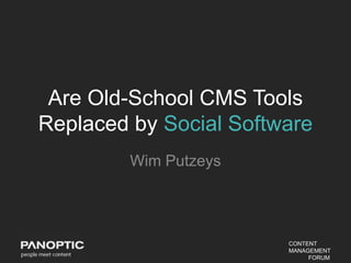 Are Old-School CMS Tools
Replaced by Social Software
         Wim Putzeys




                        CONTENT
                        MANAGEMENT
                             FORUM
 