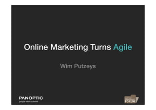 Online Marketing Turns Agile

         Wim Putzeys
 