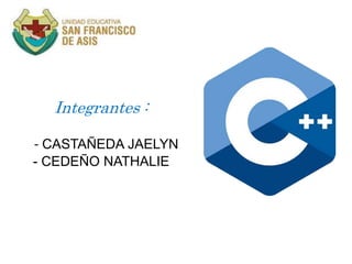 Integrantes :
- CASTAÑEDA JAELYN
- CEDEÑO NATHALIE
 