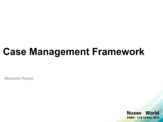 Case Management Framework

Alexandre Russel




                            1
 